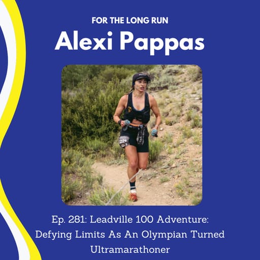 281. Alexi Pappas' Leadville 100 Adventure: Defying Limits As An Olympian Turned Ultramarathoner
