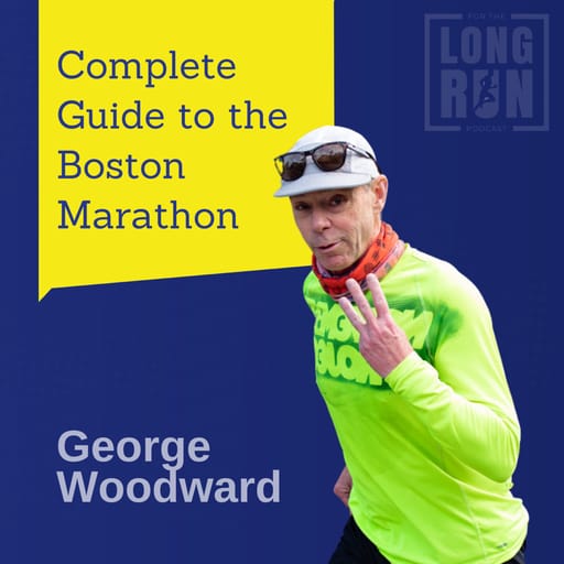 The Ultimate Guide to the Boston Marathon with George Woodward