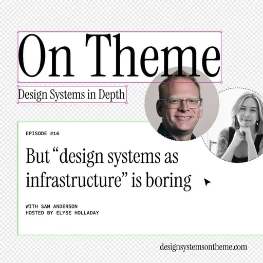 But "design systems as infrastructure" is boring, with Sam Anderson — #16