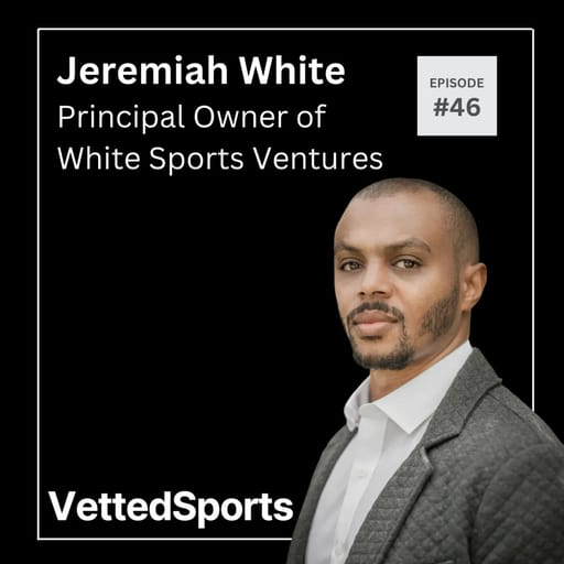 #46: Jeremiah White - Principal Owner of White Sports Ventures
