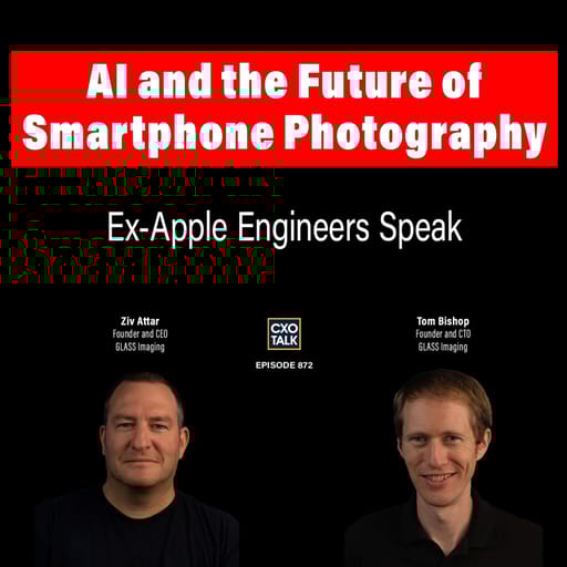 Ex Apple Engineers: The AI Future of Photography | CXOTalk #872