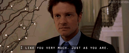 Colin Firth in Bridget Jones' Diary saying "I like you very much, just as you are."