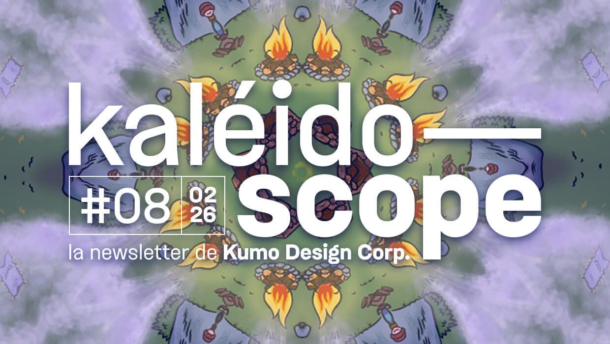 Kaléidoscope n°8, février 2026. La newsletter de Kumo Design Corp.