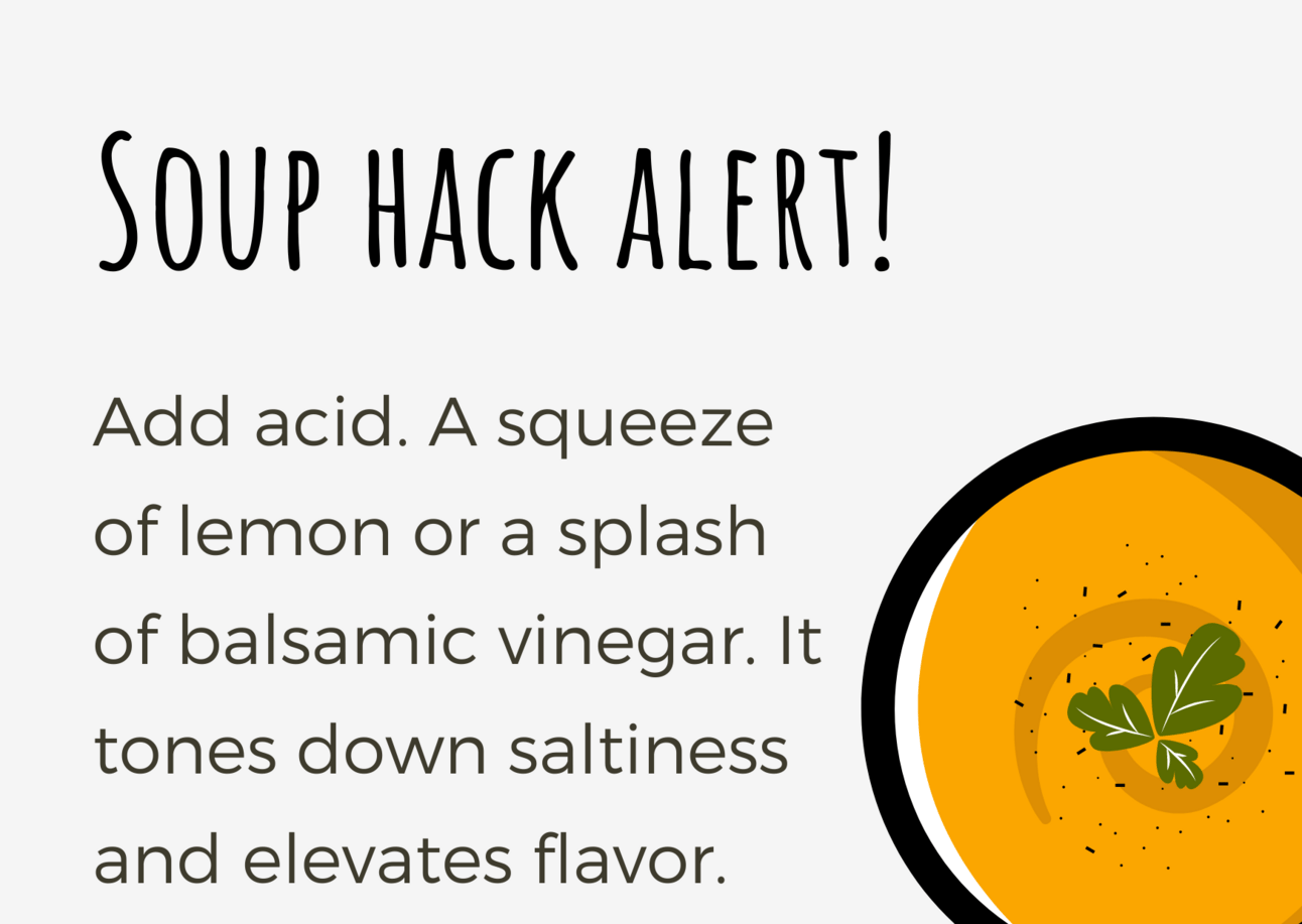 Add acid. A squeeze of lemon or a splash of balsamic vinegar. It tones down saltiness and elevates flavor.