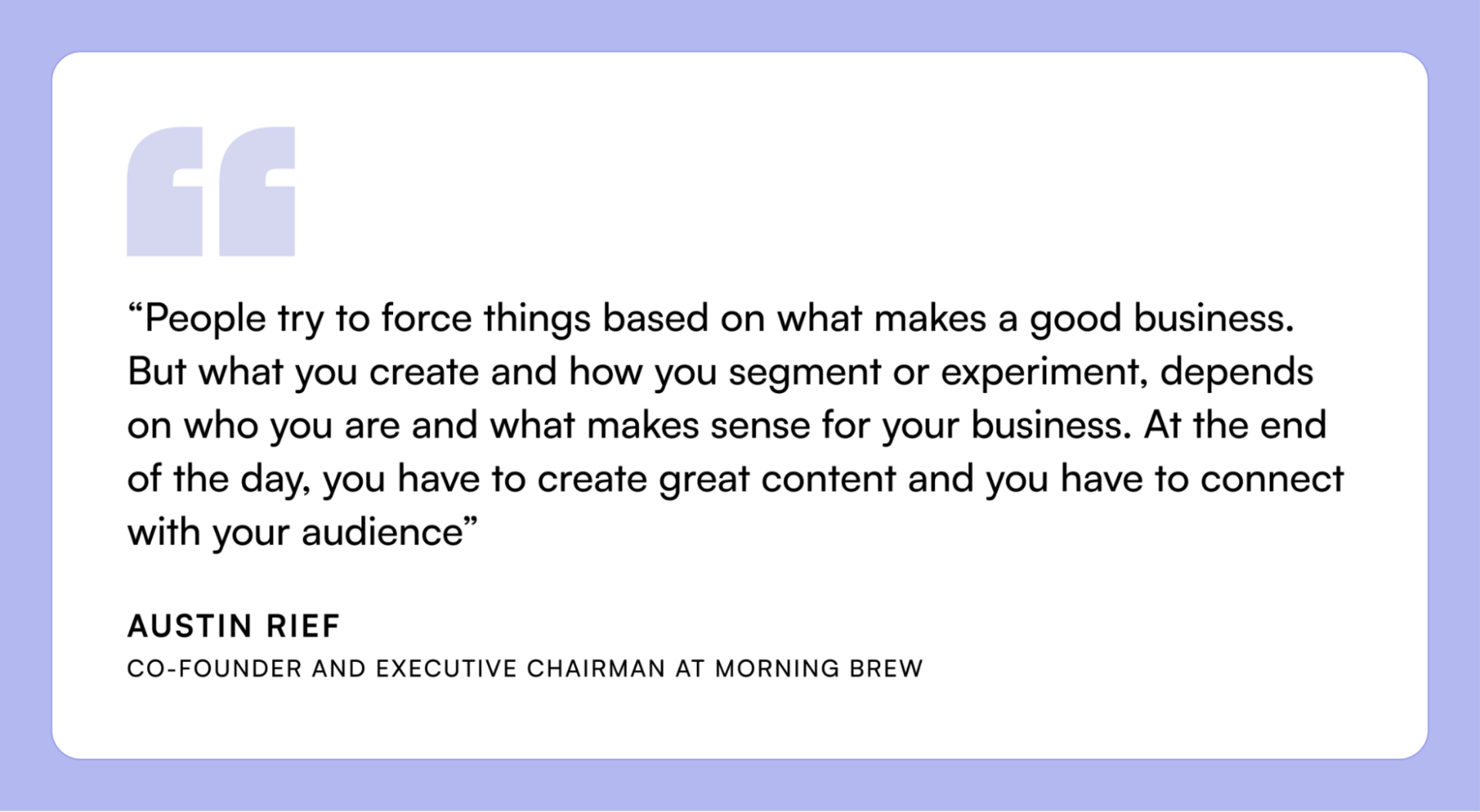 Quote card featuring Austin Rief of Morning Brew discussing how creators should focus on producing great content and connecting authentically with their audience rather than forcing business strategies