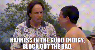 harness in the good energy, block out the bad