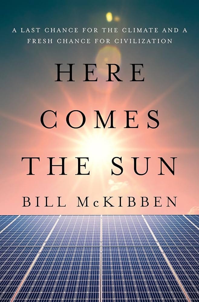 Here Comes the Sun: A Last Chance for the Climate and a Fresh Chance for Civilization, by Bill McKibben
