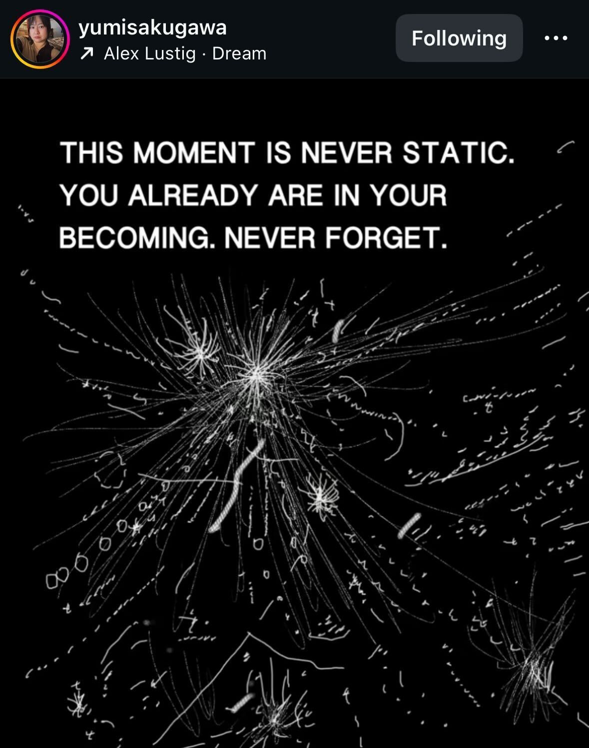 screenshot of an instagram post with white text over a black and white doodle of stars and squiggly lines. text says "this moment is never static. you are already in your becoming. never forget."