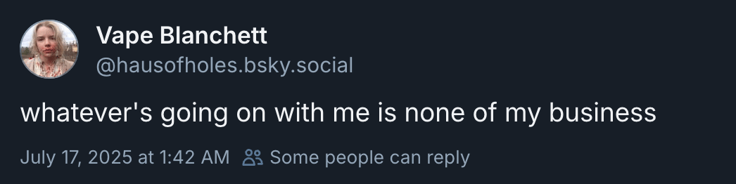 Vape Blanchett (@hausofholes.bsky.social‬): “whatever's going on with me is none of my business”