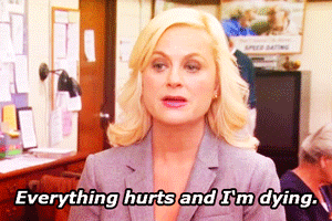 Amy Poehler saying, "Everything hurts and I'm dying."