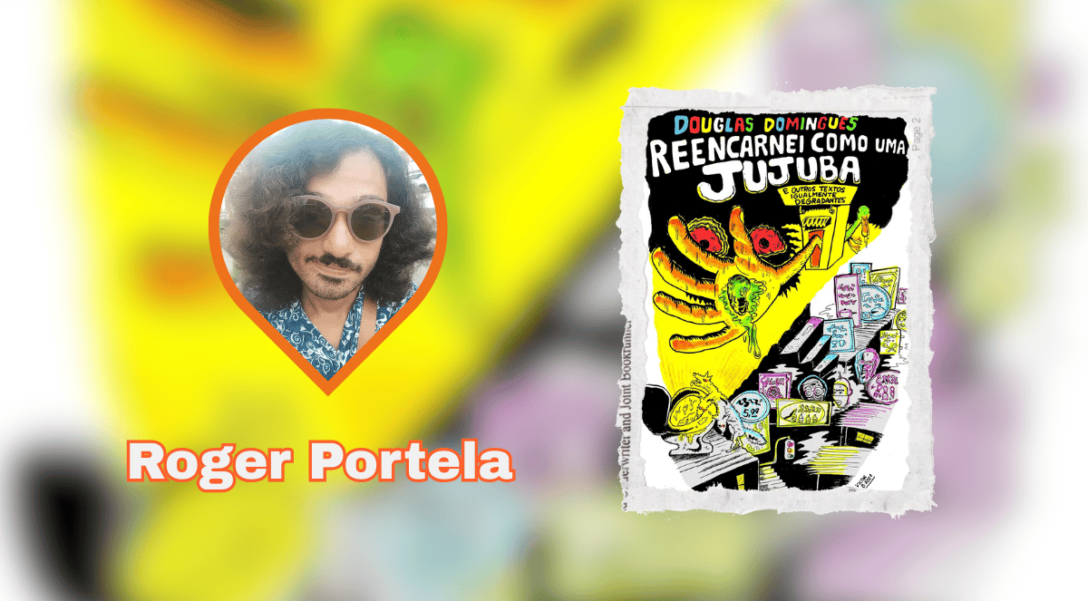 Banner de divulgação do texto sobre o livro Reencarnei como uma jujuba, do escritor Douglas Domingues. Do lado esquerdo, uma foto em formato de gota de Roger Portela, ele é um homem branco com cabelo encaracolado até a altura do ombro/queixo usando óculos de sol e uma camisa azul com detalhes brancos. Do lado direito, a capa do livro. Ela é ilustrada com desenhos de traço preto e linha forte e característica cartunesca, contrastando o preto com o branco, e utilizando cores fortes. Visto de cima, o desenho mostra prateleiras de supermercado, com diversos itens expostos com preços variados, mas sem necessariamente deixar claro quais são os produtos. Na parte de cima, um braço longo de estende, e entre os dedos, dois olhos vermelhos observam. A mão pintada em amarelo ovo, e os olhos, de um vermelho intenso, contrastam com lá tons pastéis dos produtos nas prateleiras. Na parte de cima da capa do livro, o título está em tipografia arredondada, desenhada “Reencarnei como uma jujuba, e outros textos igualmente degradantes”. O nome do escritor está acima, pintado em várias cores primárias.
