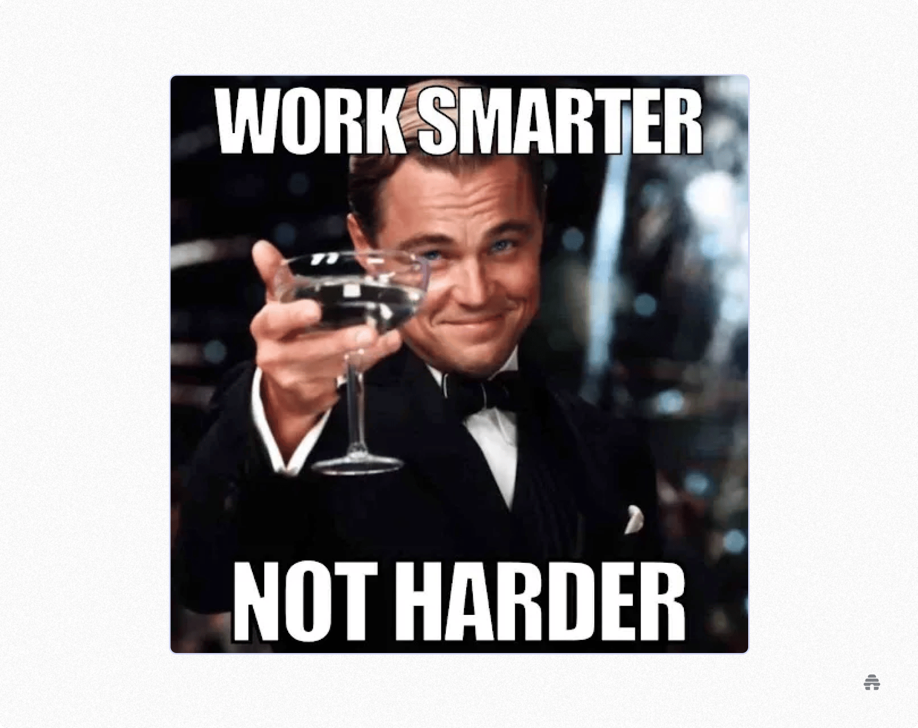 “Work smarter not harder” meme with a person raising a glass, emphasizing efficient workflows and smarter monetization strategies for creators using platforms like beehiiv.