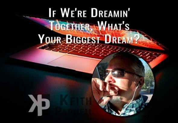 If we're dreamin' together, what's your biggest dream?