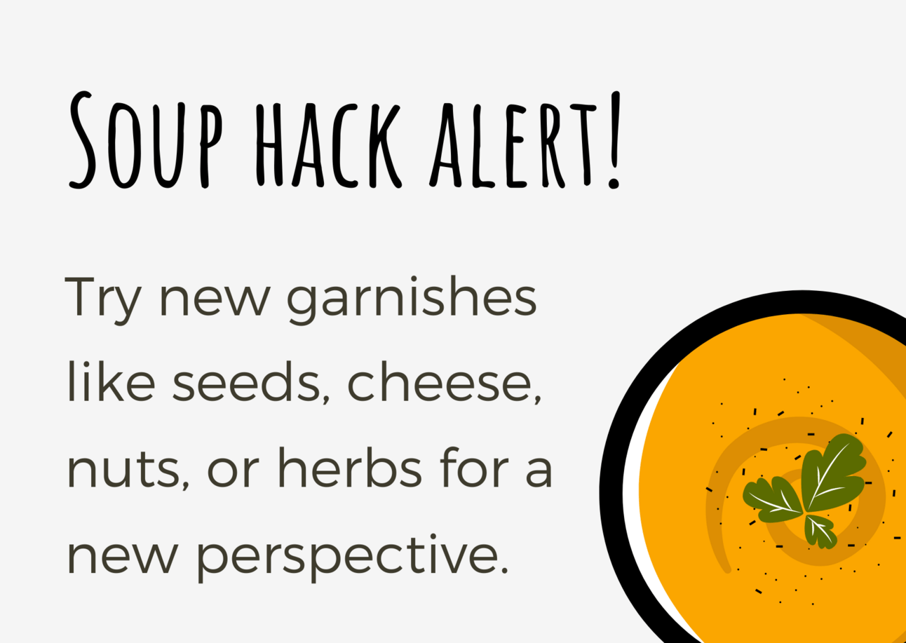 Try new garnishes like seeds, cheese, nuts or herbs for a new perspective.