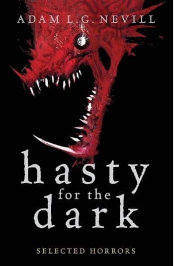 Cover of Hasty for the Dark by Adam Nevill. The cover has a black background. The title of the book and the author's name are in white, scratchy serif font. From the middle top of the cover, a red skull-like creature with sharp teeth and white eyes bites down.