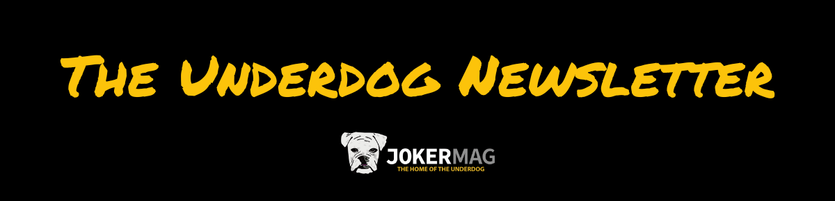 The Underdog Newsletter presented by Joker Mag – the home of the underdog