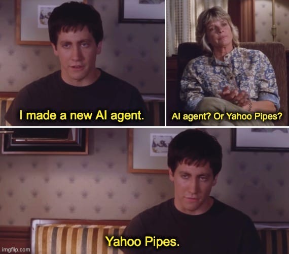 Donnie Darko talks to his therapist. He says “I made a new AI agent.” The therapist asks “AI agent? Or Yahoo Pipes?” “Yahoo pipes,” replies Donny, looking disappointed in himself.