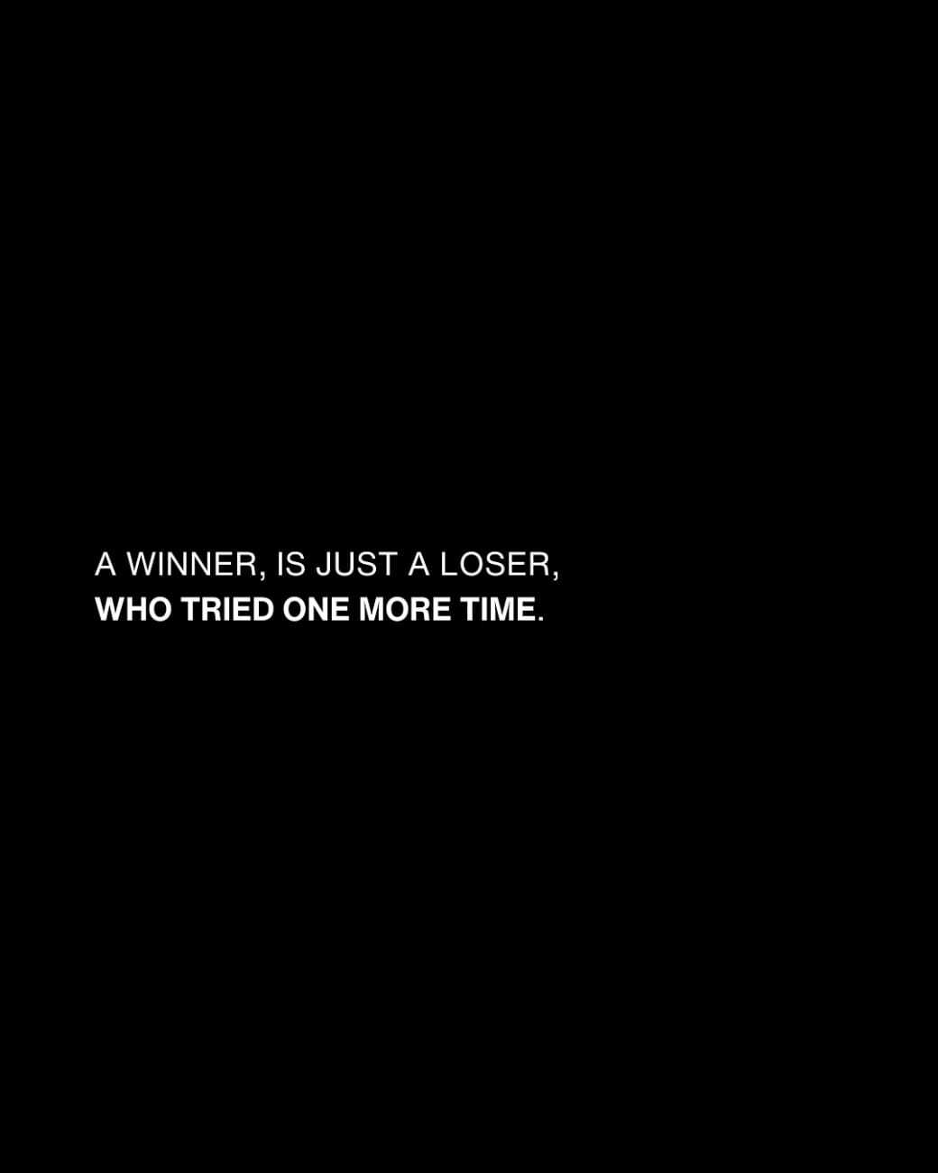 A winner, is just a loser, who tried one more time.
