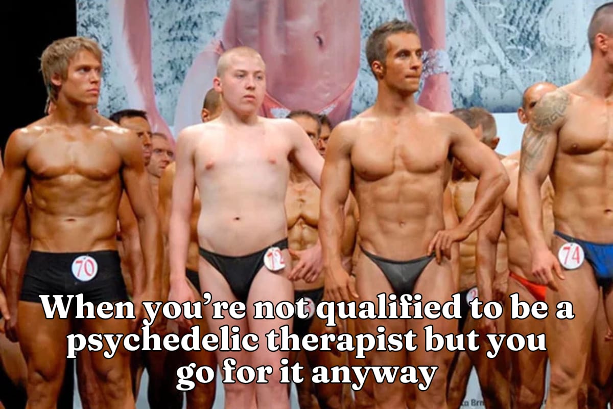 When you're not qualified to be a psychedelic therapist but you go for it anyway