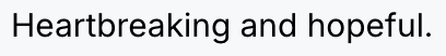 Heartbreaking and hopeful.