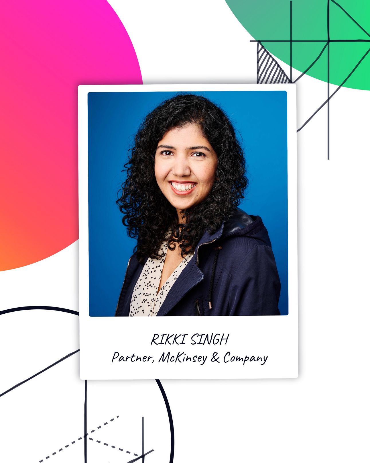 McKinsey partner Rikki Singh, a light-skinned Indian woman with black curly hair, is pictured smiling. Her photo appers in a Polaroid-stye frame against a white background with colourful absctract shapes and line drawings