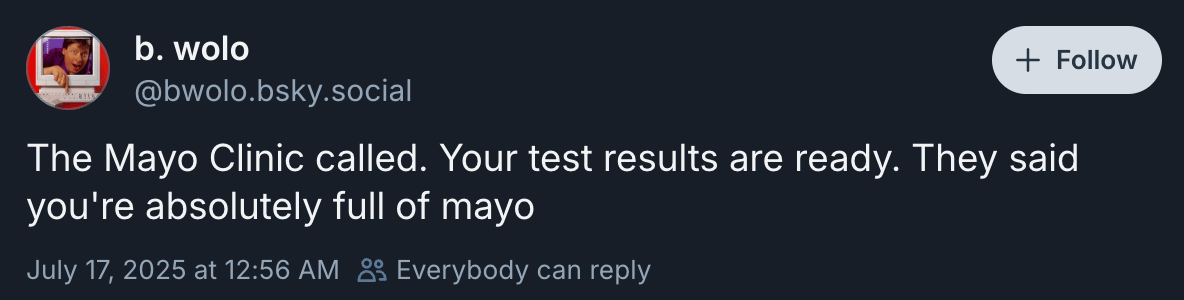 bwolo posted “The Mayo Clinic called. Your test results are ready. They said you're absolutely full of mayo”