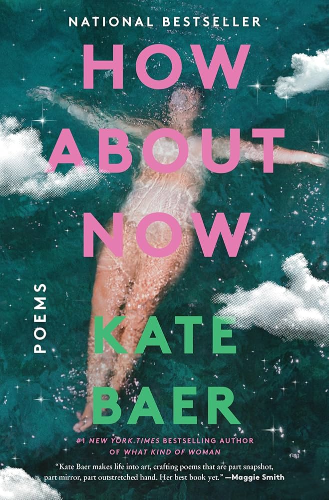 Book cover for How About Now: Poems by Kate Baer showing a woman floating in a crystal clear water with layers of clouds and what appears to be glittering stars.