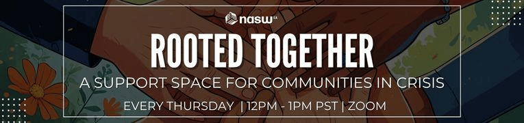 Banner image for “Rooted Together,” a virtual support space hosted by NASW. The text reads: “ROOTED TOGETHER – A Support Space for Communities in Crisis – Every Thursday | 12PM–1PM PST | Zoom.” The background features an illustration of diverse hands gently holding one another, surrounded by leaves and flowers, symbolizing unity and care.