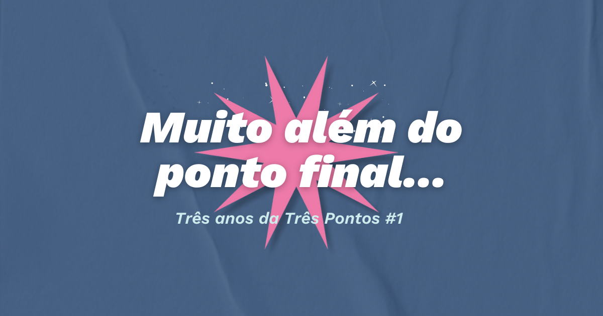 Capa da newsletter, com o título: "Muito além do ponto final… três anos de Três Pontos