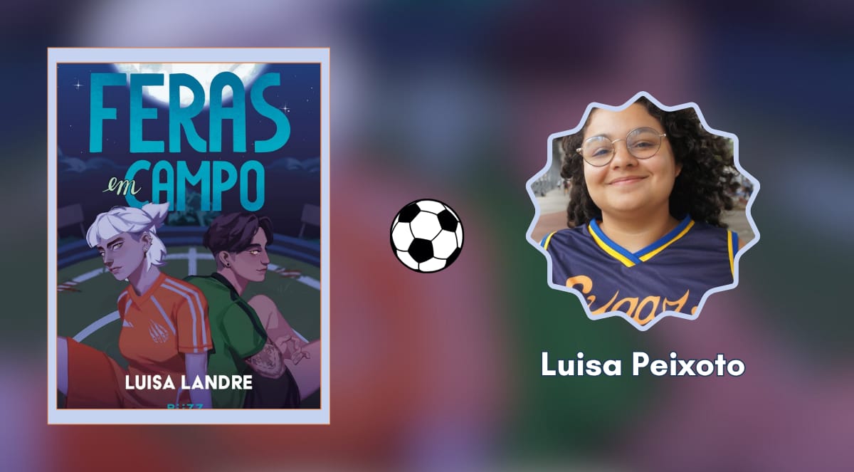 Banner mostrando a capa do livro Feras em Campo, de Luisa Landre, a ilustração de uma bola de futebol e o rosto da resenhista Luisa Peixoto. A capa do livro é ilustrada com uma cena noturna mostrando duas garotas em uniformes de times de futebol, a da esquerda usa uma camisa laranja e tem cabelo branco na altura do queixo preso num semi rabo de cavalo. A da direita tem cabelo mais curto ainda, raspado nas laterais e atrás, e usa camisa verde. A resenhista Luisa Peixoto é uma mulher branca, bochechuda, de cabelo cacheado até o ombro e óculos. Ela usa um uniforme esportivo com o logo “Sugar Loathe”, está sorrindo bastante de boca fechada e o cabelo está voando um pouco. O fundo da imagem é uma versão desfocada da capa do livro.
