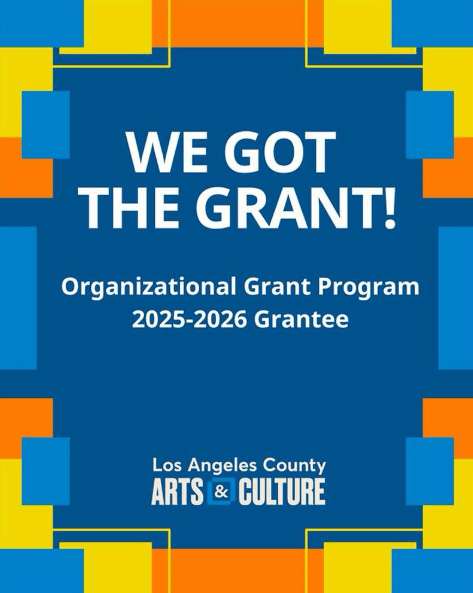 Graphic with bold white text on a blue background that reads: “WE GOT THE GRANT! Organizational Grant Program 2025–2026 Grantee.” At the bottom, it features the logo for Los Angeles County Arts & Culture. The design is bordered with colorful geometric patterns in orange, yellow, and blue.