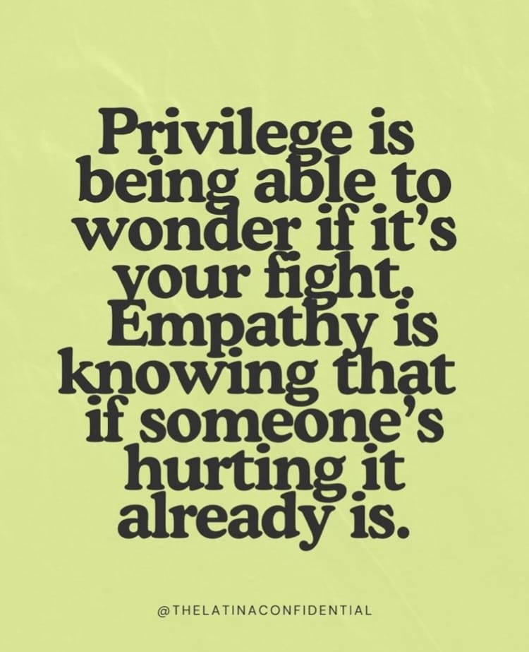 A greenish box reads: Privilege is being able to wonder if it’s your fight. Empathy is knowing that if someone’s hurting it already is. From The Latina Confidential