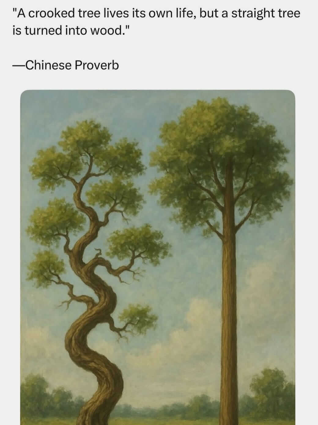 A crooked tree lives its own life, but a straight tree is turned into wood.