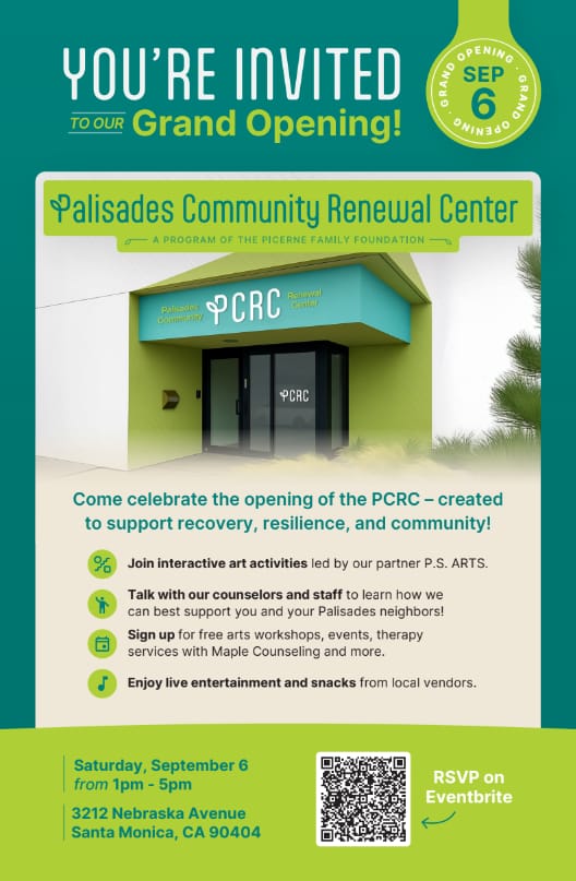 "Invitation flyer for the Grand Opening of the Palisades Community Renewal Center (PCRC), a program of the Picerne Family Foundation. Event is Saturday, September 6 from 1–5 pm at 3212 Nebraska Avenue, Santa Monica, CA. Flyer features an image of the PCRC building and green/blue design. Activities include interactive art with P.S. ARTS, conversations with counselors and staff, sign-ups for free workshops and therapy services with Maple Counseling, plus live entertainment and local snacks. RSVP via Eventbrite QR code."
