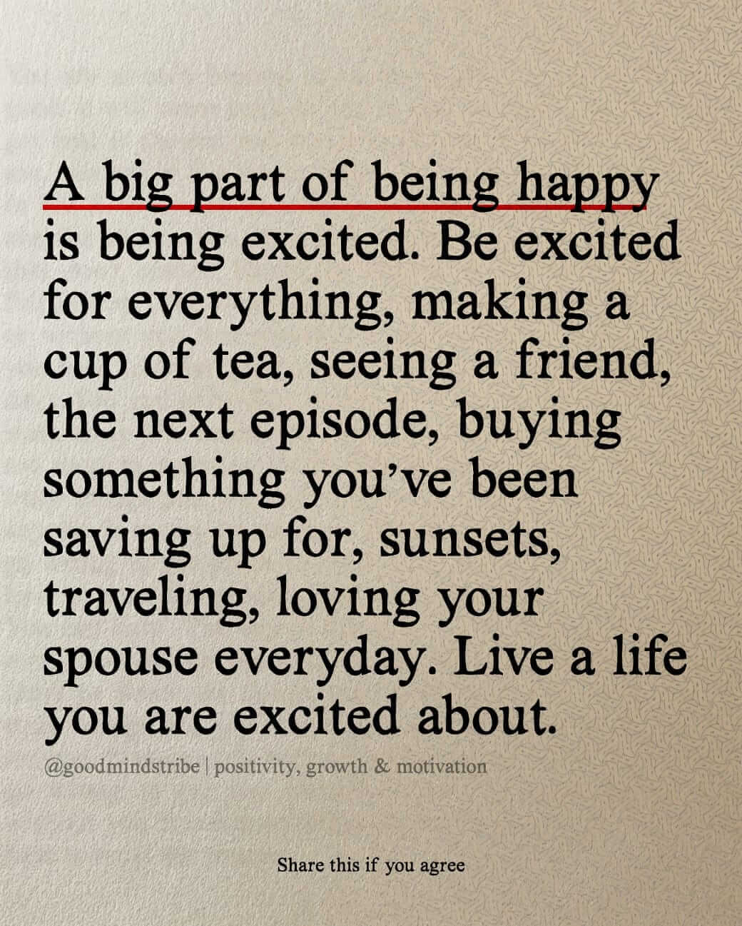 A big part of being happy is being excited.