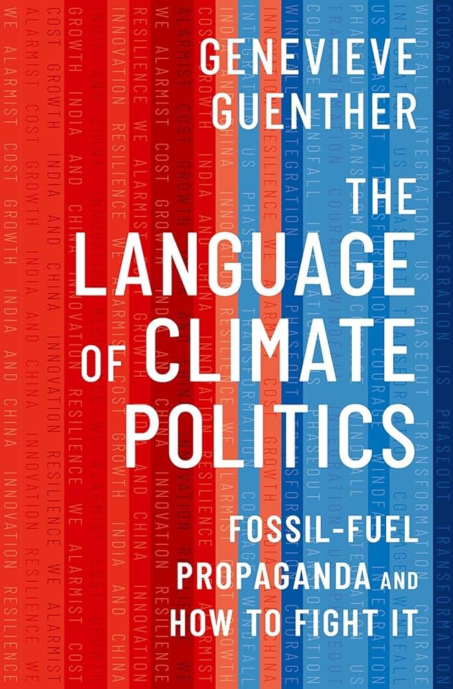The Language of Climate Politics: Fossil-Fuel Propaganda and How to Fight It, by Genevieve Guenther