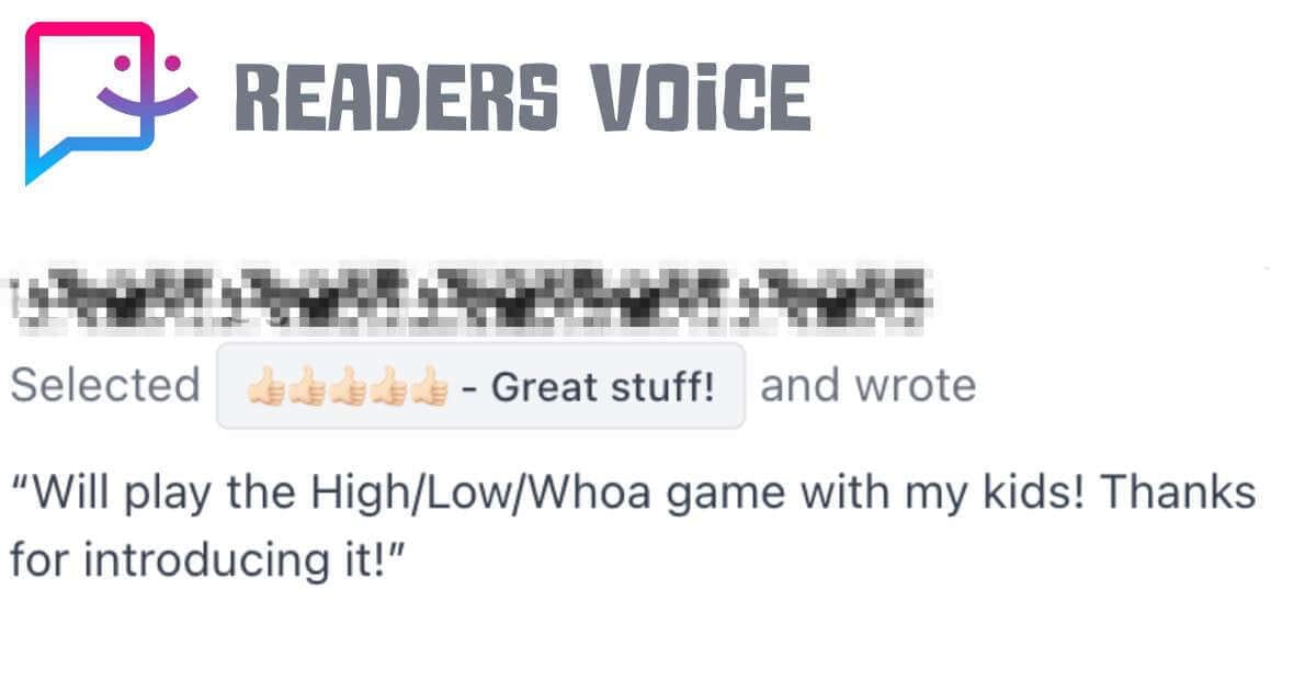 Readers Voice feedback: "Will play the High/Low/Whoa game with my kids! Thanks for introducing it!"