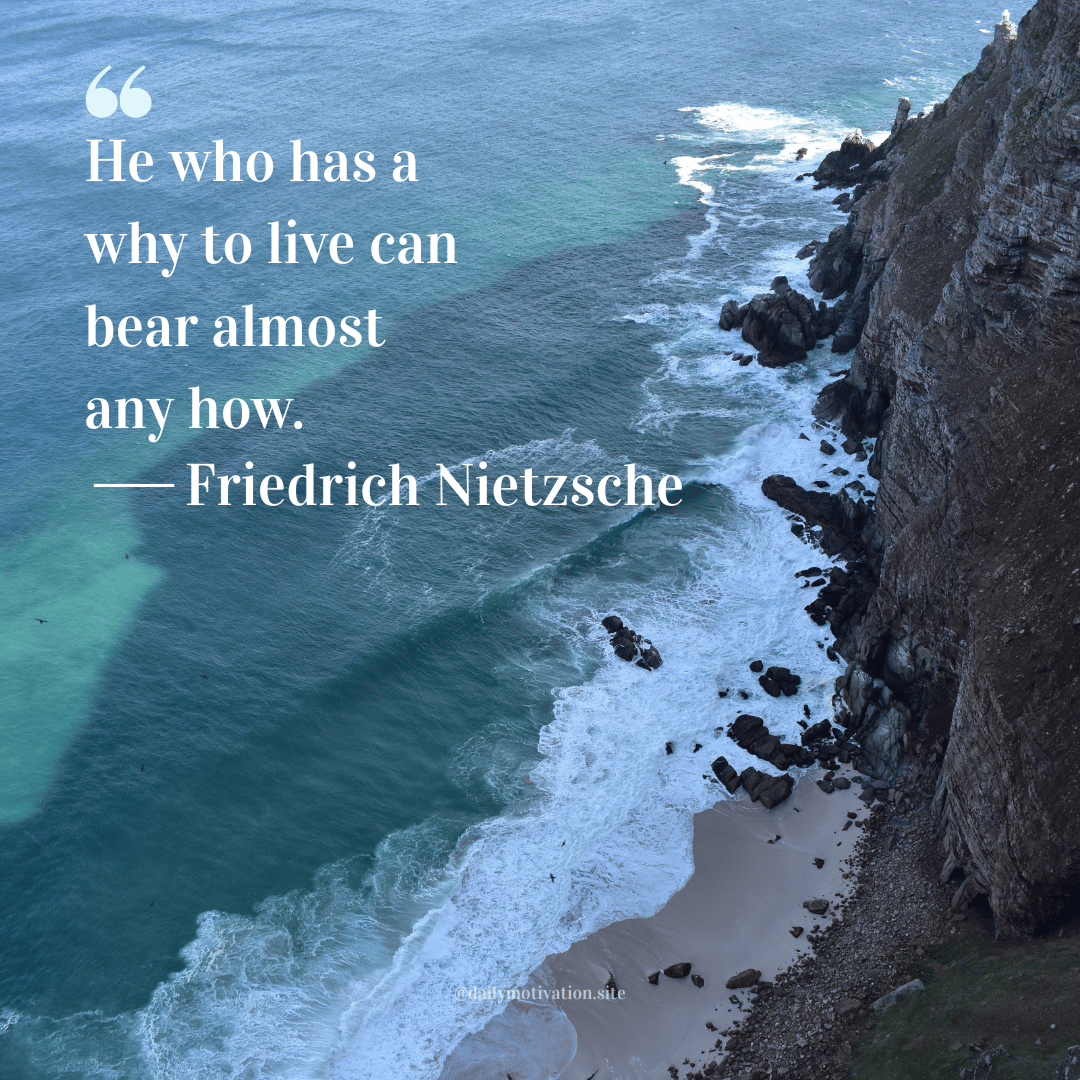 he who has a why to live can bear almonst any how. - friedrich nietzsche