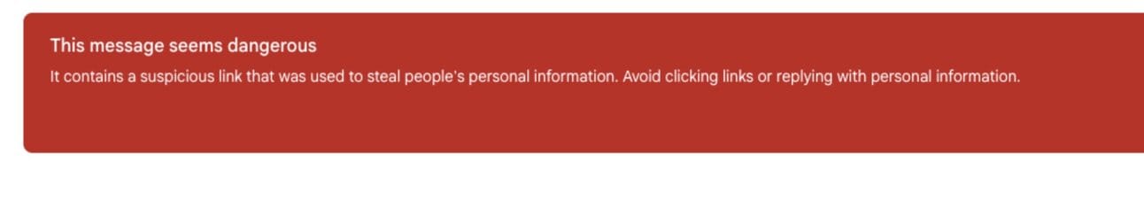 Screenshot of a Gmail warning message in a red box. The message states: “This message seems dangerous. It contains a suspicious link that was used to steal people’s personal information. Avoid clicking links or replying with personal information.”