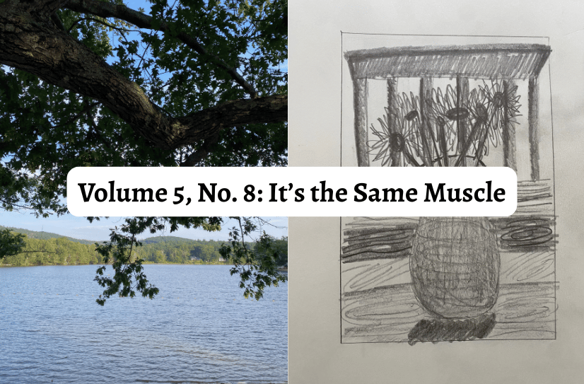 A photo of Ashfield lake next to a photo of a pencil sketch of a vase of rudbeckia on a table, with the words: Volume 5, No. 8: It’s the Same Muscle overlaid in a white oval.