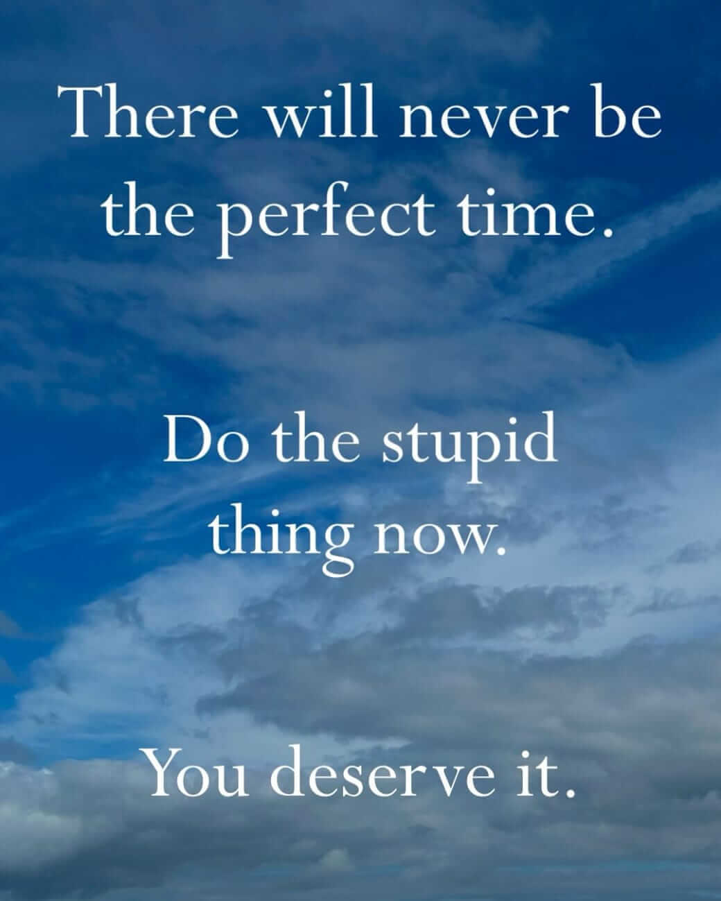 There will never be the perfect time. Do the stupid thing now. You deserve it.