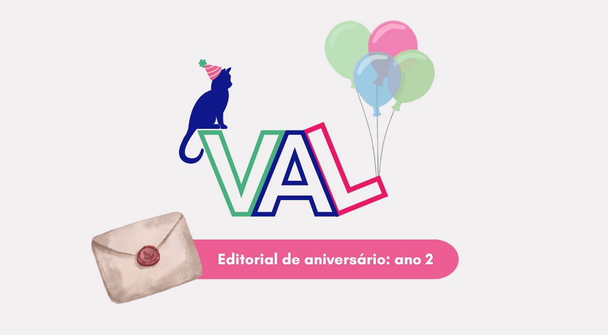 Banner contendo uma versão adaptada do logo da VAL. O logo tem as letras V-A-L em verde, azul e rosa, respectivamente, com um gato azul sentado sobre a letra V e o L inclinado para encostar no A. Nessa versão o gato usa um chapéu de aniversário e alguns balões coloridos estão amarrados no L. Abaixo do logo há a ilustração de um envelope com selo de cera vermelha e o texto: “Editorial de aniversário: ano 2”