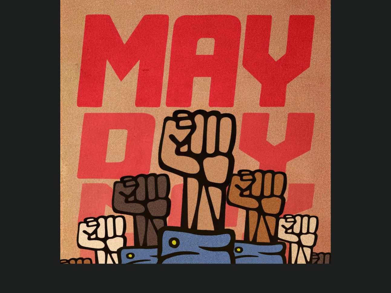 A graphic illustration of upraised fists, in different skin colors, reaching toward the top of the graphic with the words May Day in bold lettering behind them. Image Source: May Day Strong website.
