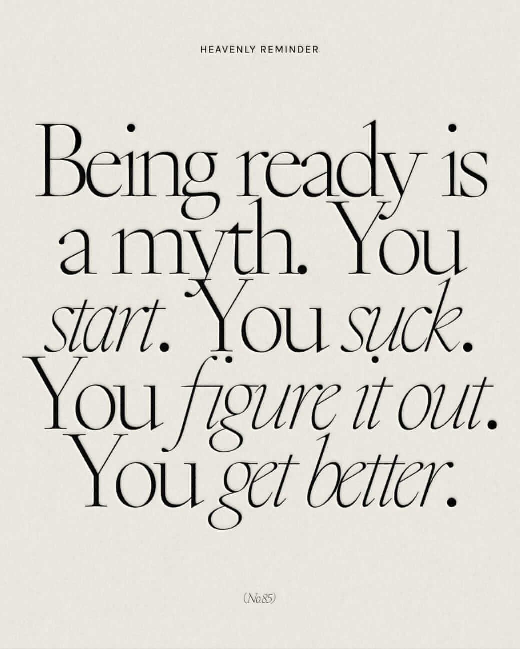 Being ready is a myth. You start. You suck. You figure it out. You get better.