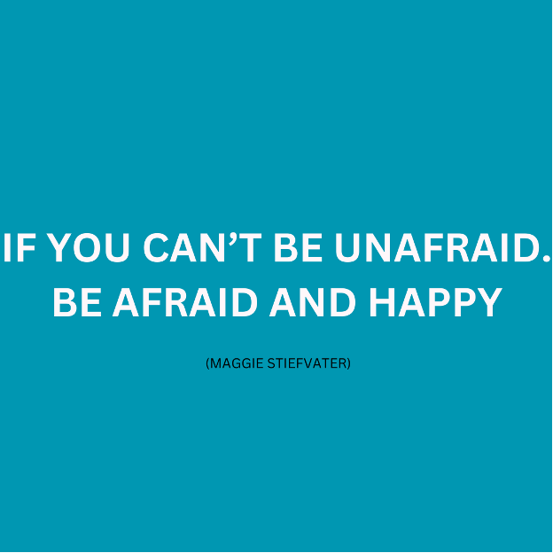 a blue square with white writing. The writing is a quote by Maggie Stiefvater that reads "if you can't be unafraid, be afraid and happy" end quote