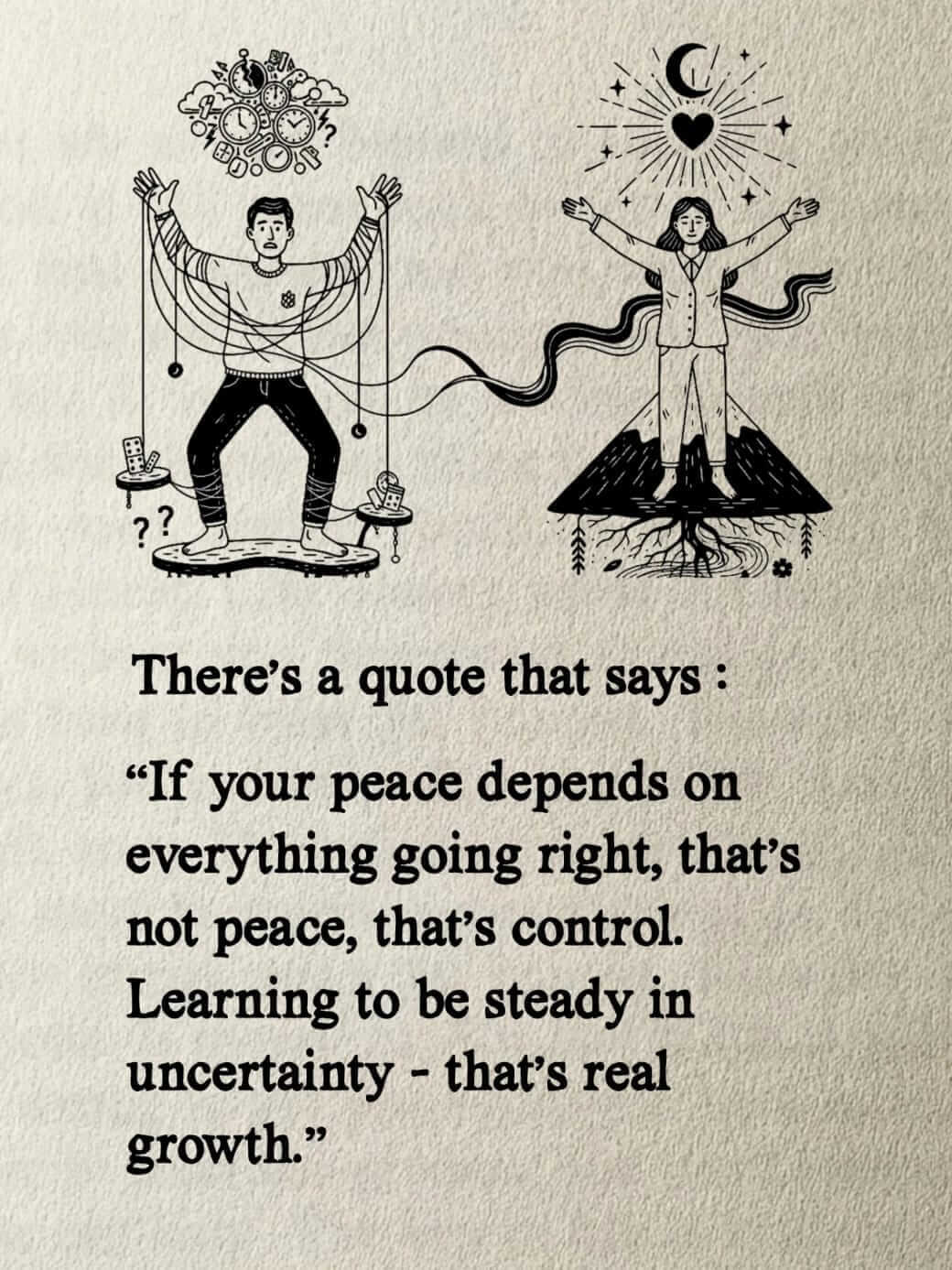 If you peace depends on everything going right, that's not peace, that's control. Learning to be steady in uncertainty—that's real growth.