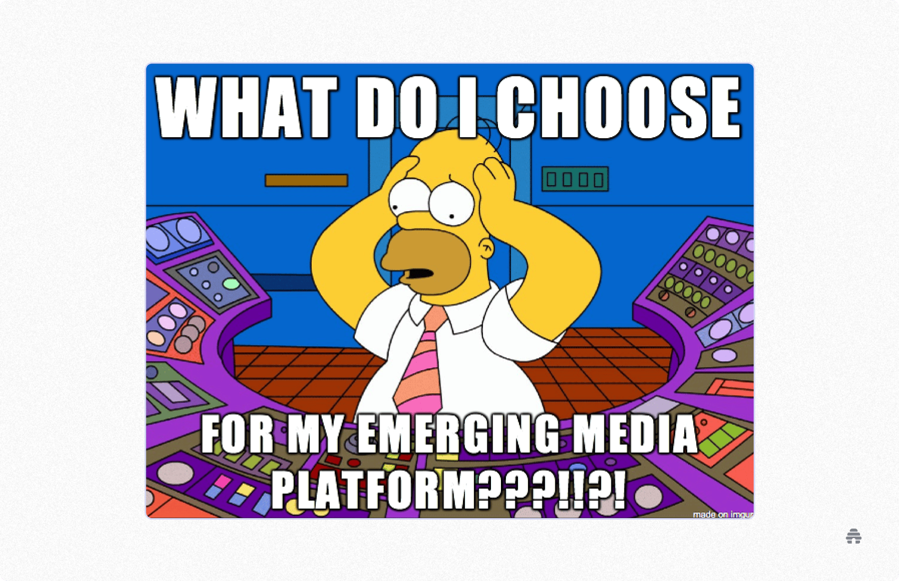 Homer Simpson at a control panel looking overwhelmed with text “What do I choose for my emerging media platform?!?!” conveying confusion about selecting a publishing platform.