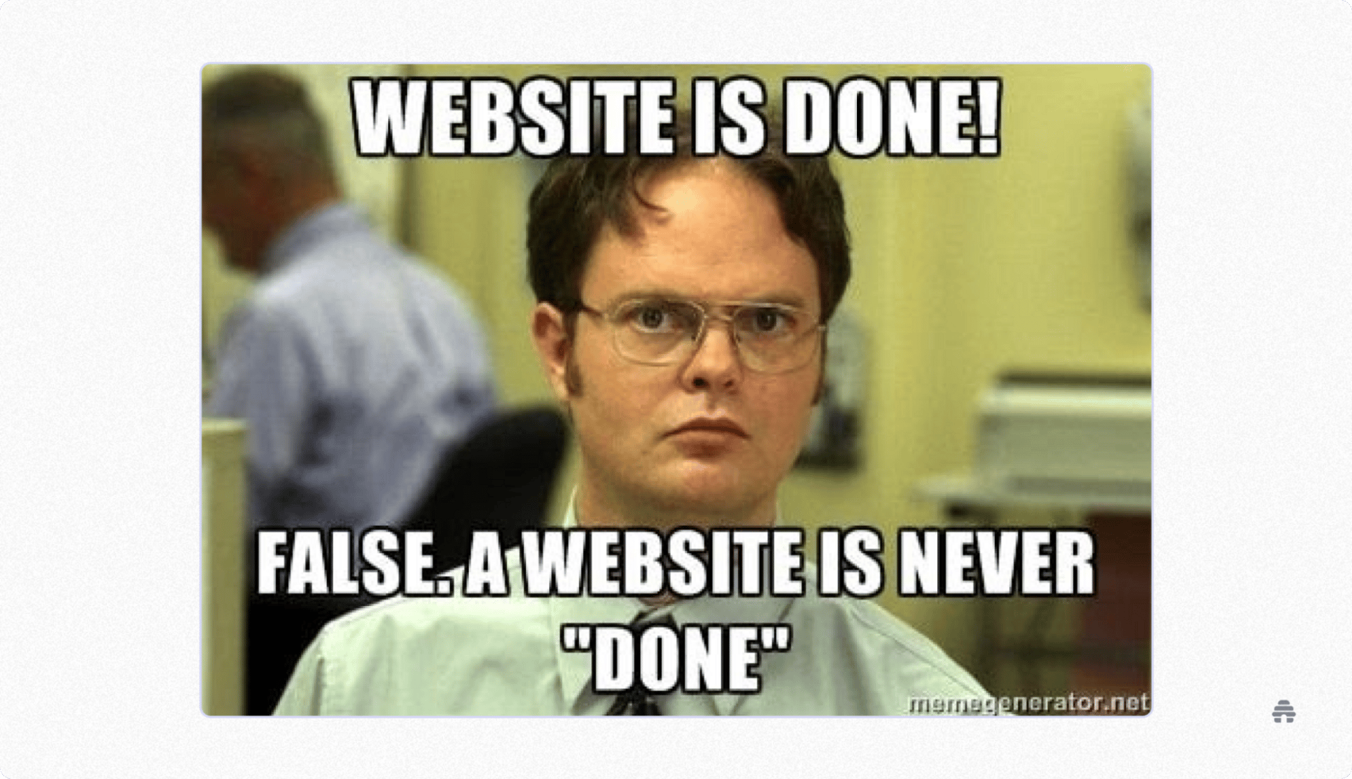 Meme with a serious-looking office worker and the caption “Website is done! False. A website is never done,” humorously emphasizing continuous website improvement.