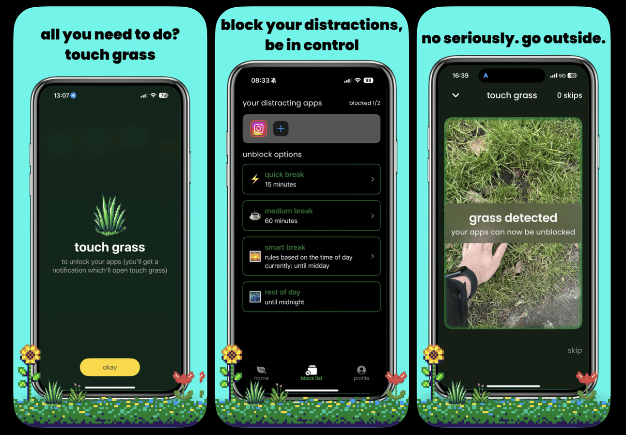 Three smartphone screenshots are displayed side by side on a turquoise background with pixelated grass and flowers at the bottom. The first screen shows a green plant icon with the text: "touch grass – to unlock your apps (you’ll get a notification which’ll open touch grass)" and a yellow "okay" button. The second screen displays a list of "your distracting apps" with Instagram selected and multiple unblock options like “quick break,” “medium break,” “smart break,” and “rest of day.” The third screen shows a photo of a hand reaching toward grass with a message overlay: “grass detected – your apps can now be unblocked.” Text above each screen reads respectively: "all you need to do? touch grass," "block your distractions, be in control," and "no seriously. go outside."