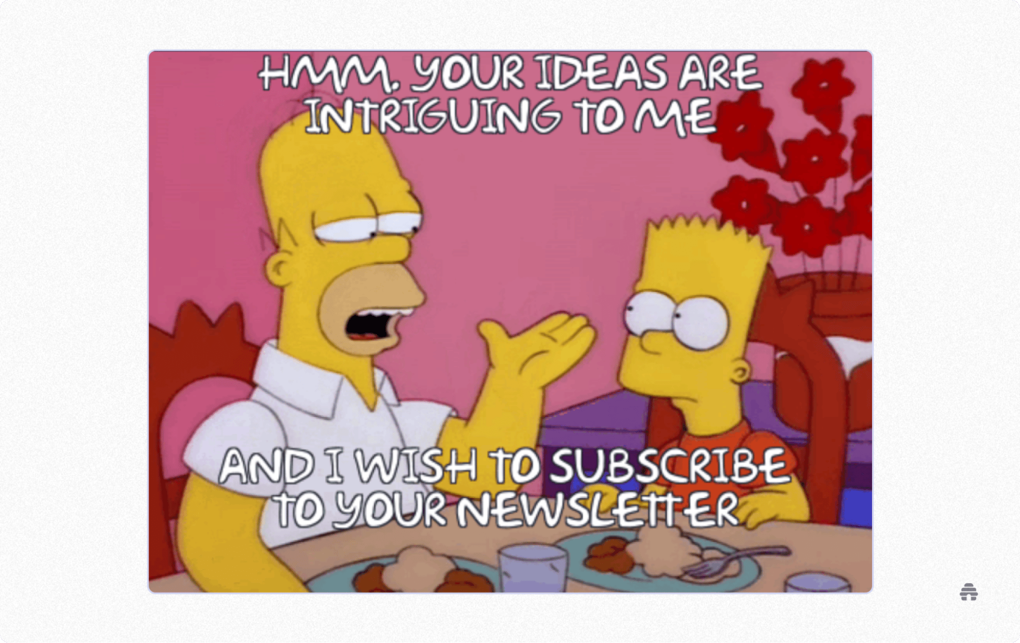 Meme of Homer and Bart Simpson at a dinner table with text reading, “Your ideas are intriguing to me and I wish to subscribe to your newsletter.” The humorous graphic highlights growing interest in creator newsletters and email subscriptions on platforms like beehiiv.